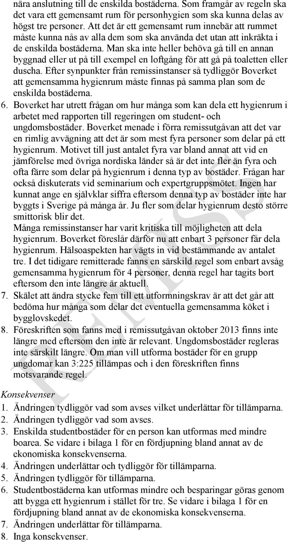 Man ska inte heller behöva gå till en annan byggnad eller ut på till exempel en loftgång för att gå på toaletten eller duscha.