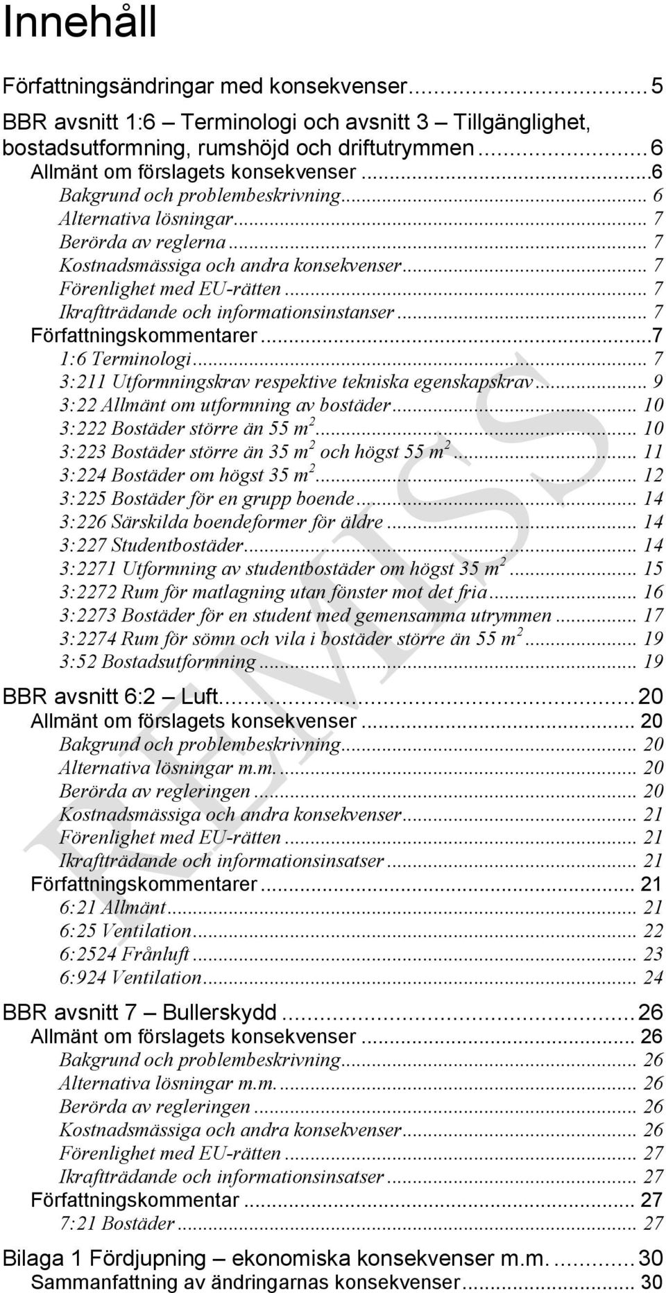 .. 7 Ikraftträdande och informationsinstanser... 7 Författningskommentarer...7 1:6 Terminologi... 7 3:211 Utformningskrav respektive tekniska egenskapskrav... 9 3:22 Allmänt om utformning av bostäder.