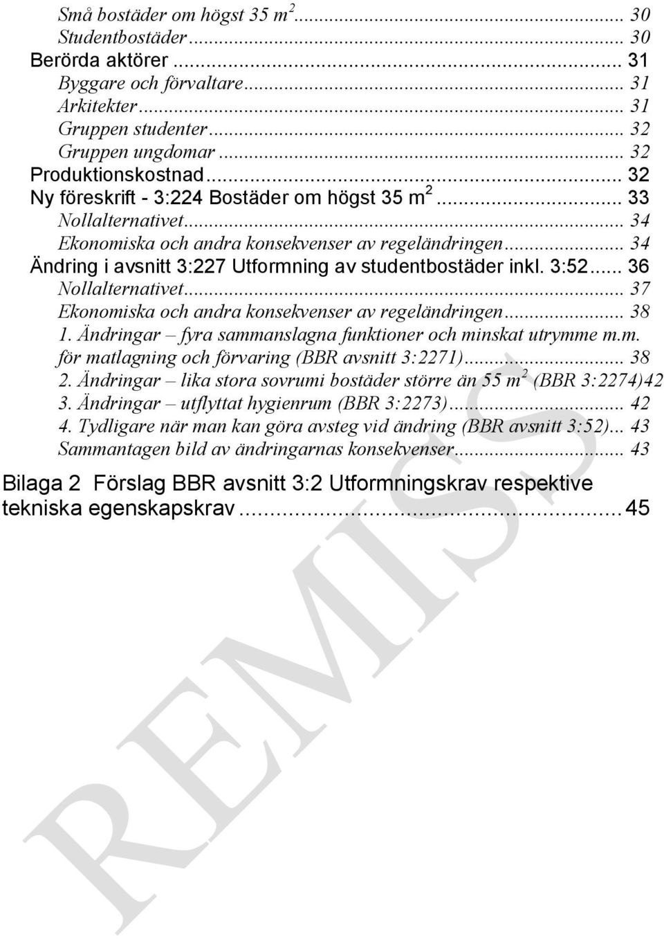 3:52... 36 Nollalternativet... 37 Ekonomiska och andra konsekvenser av regeländringen... 38 1. Ändringar fyra sammanslagna funktioner och minskat utrymme m.m. för matlagning och förvaring (BBR avsnitt 3:2271).