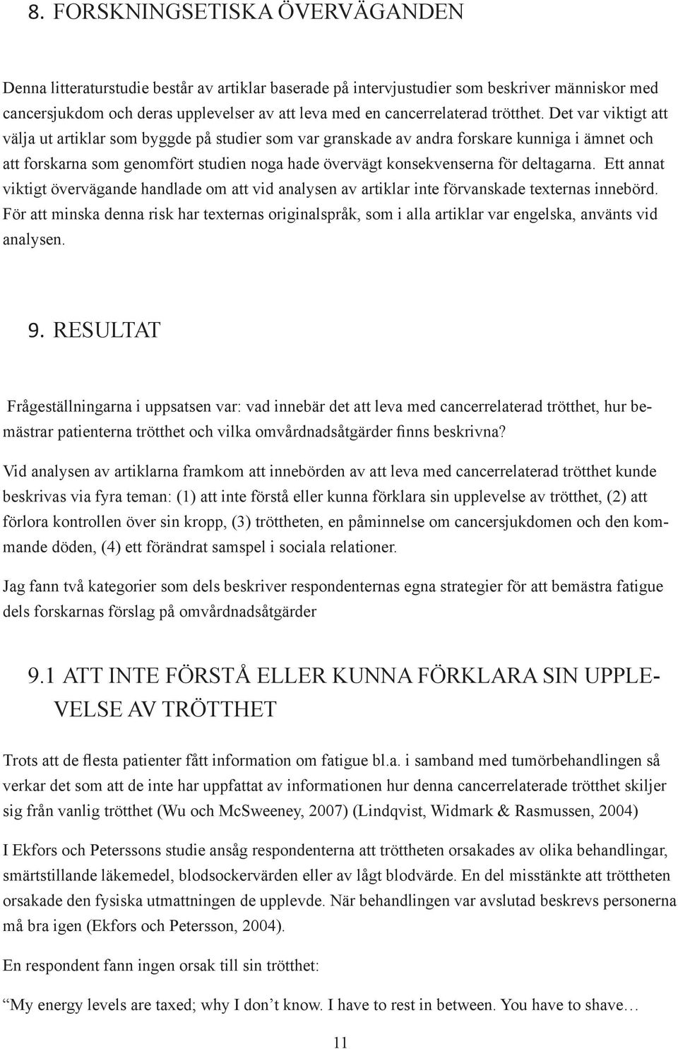 Det var viktigt att välja ut artiklar som byggde på studier som var granskade av andra forskare kunniga i ämnet och att forskarna som genomfört studien noga hade övervägt konsekvenserna för
