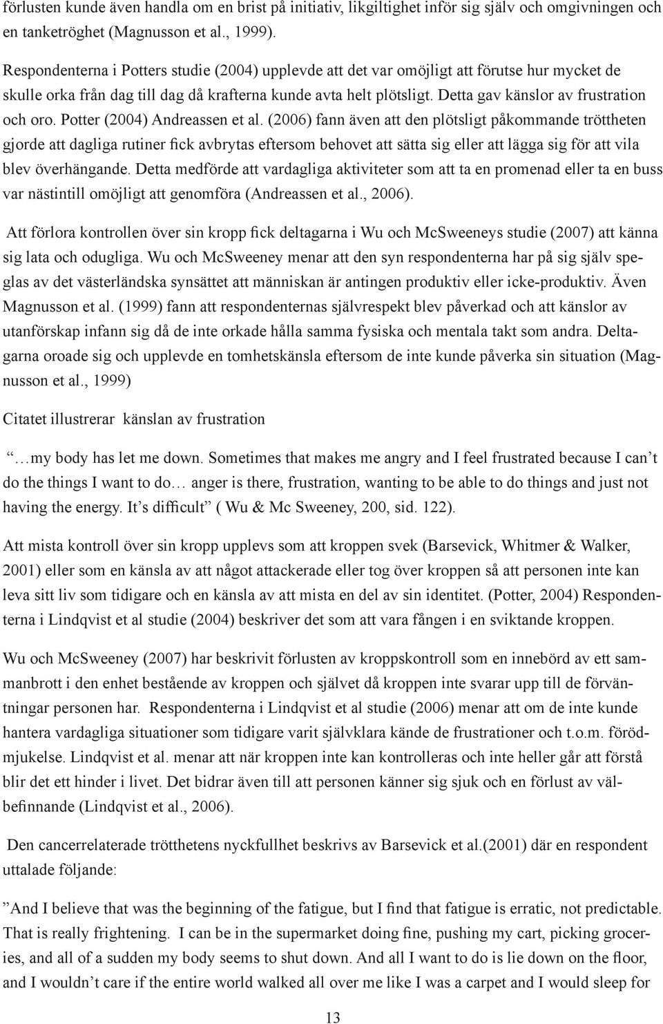 Detta gav känslor av frustration och oro. Potter (2004) Andreassen et al.