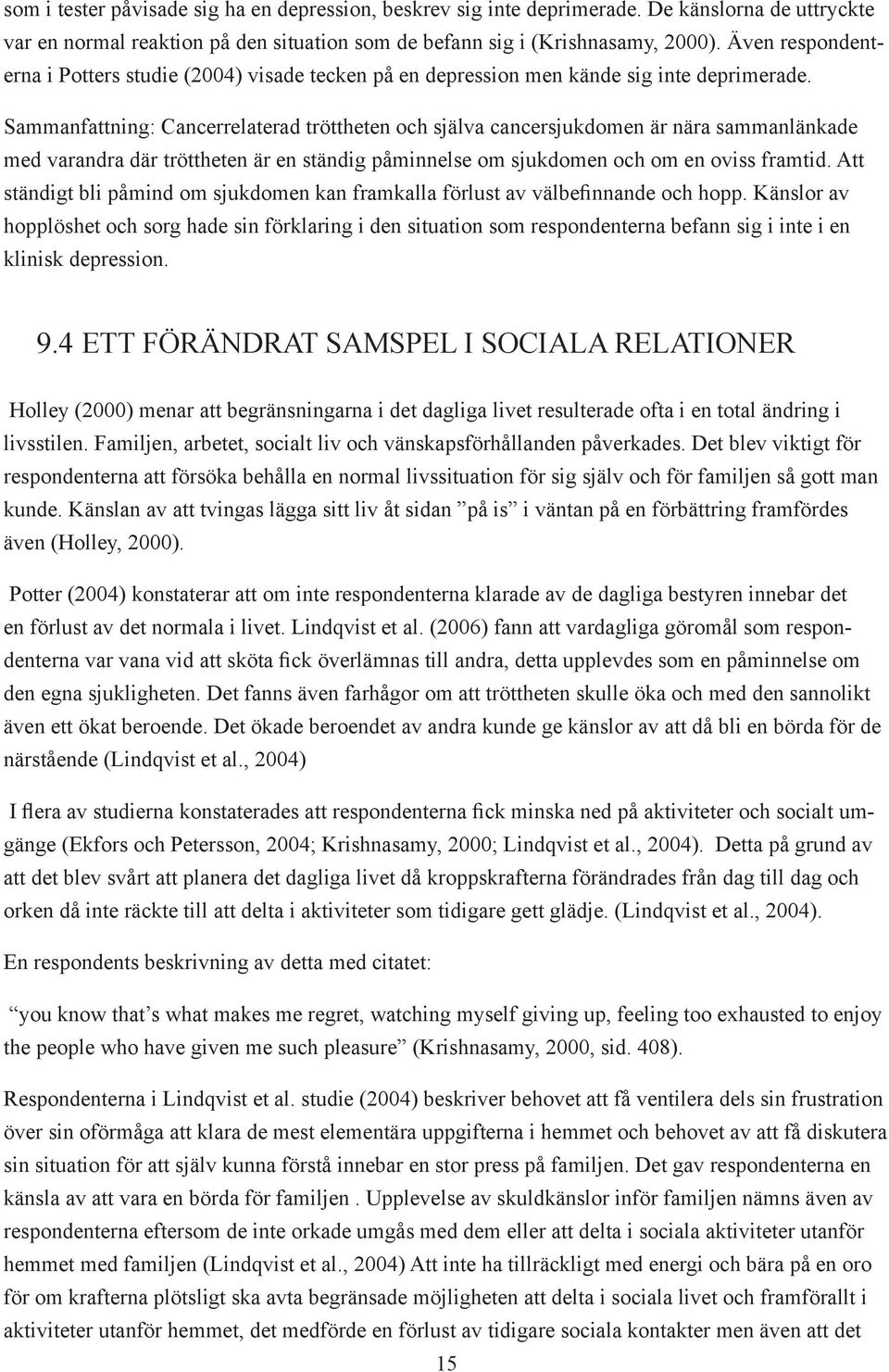 Sammanfattning: Cancerrelaterad tröttheten och själva cancersjukdomen är nära sammanlänkade med varandra där tröttheten är en ständig påminnelse om sjukdomen och om en oviss framtid.