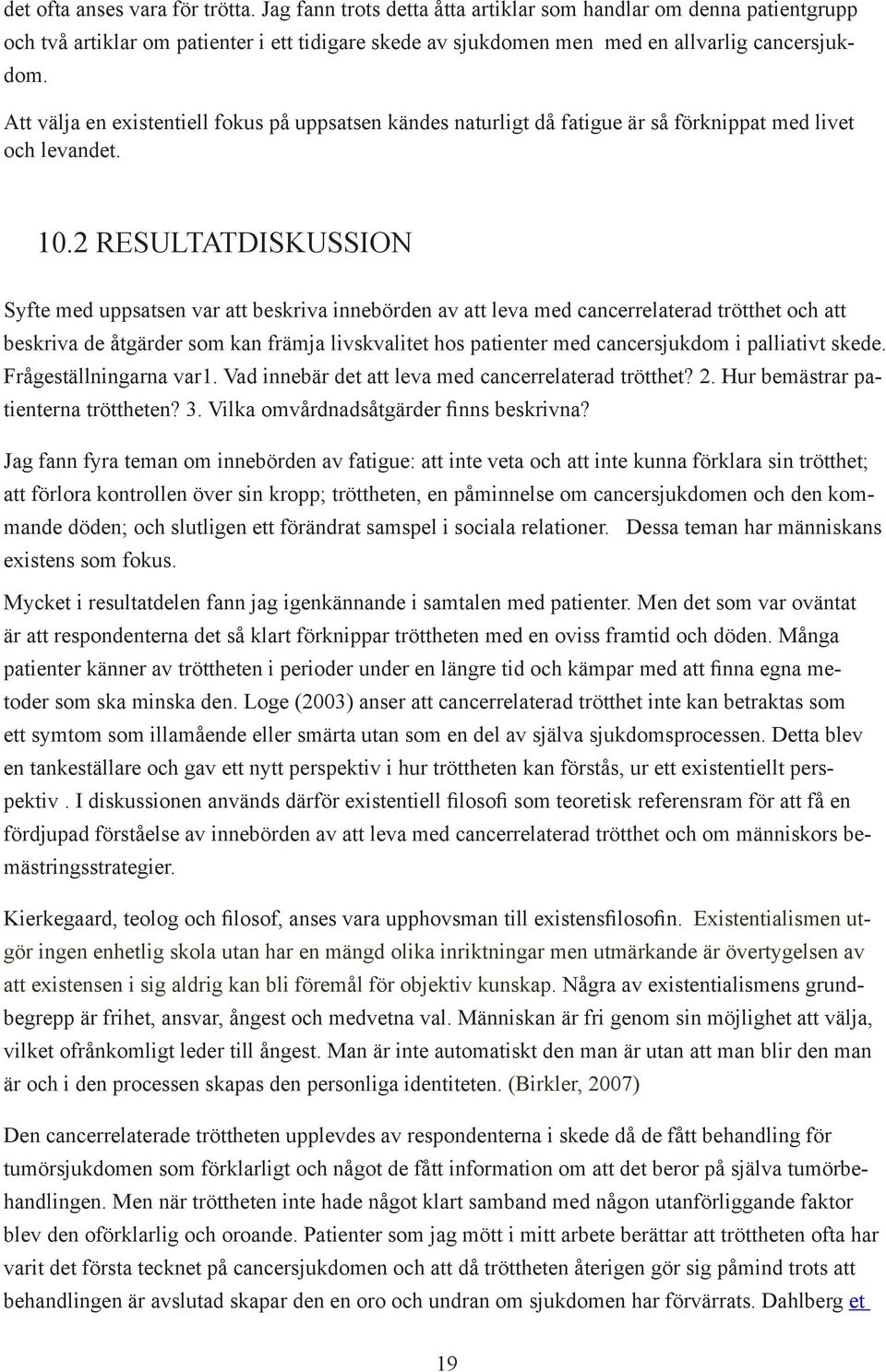 2 Resultatdiskussion Syfte med uppsatsen var att beskriva innebörden av att leva med cancerrelaterad trötthet och att beskriva de åtgärder som kan främja livskvalitet hos patienter med cancersjukdom