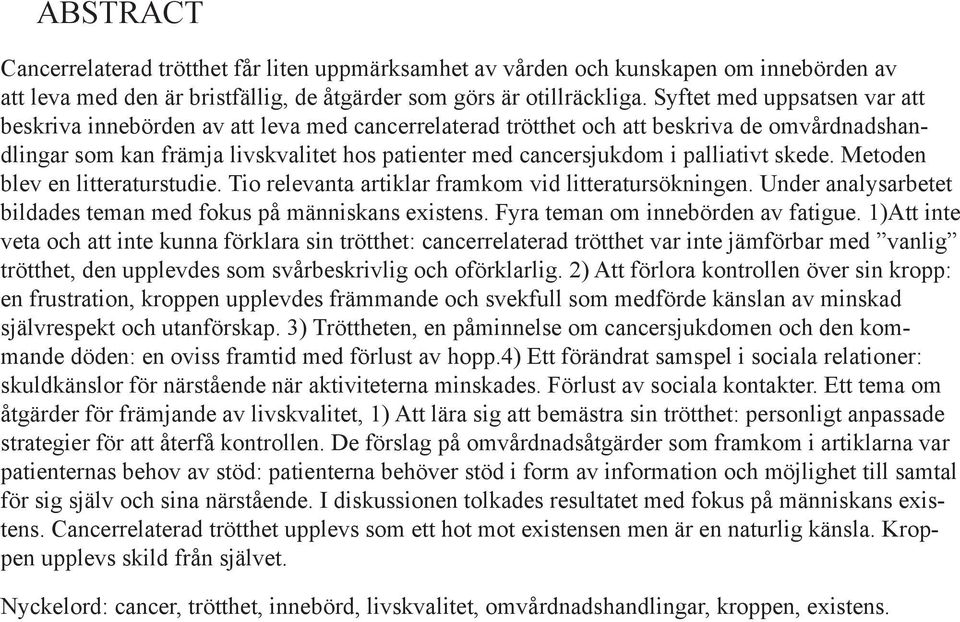palliativt skede. Metoden blev en litteraturstudie. Tio relevanta artiklar framkom vid litteratursökningen. Under analysarbetet bildades teman med fokus på människans existens.