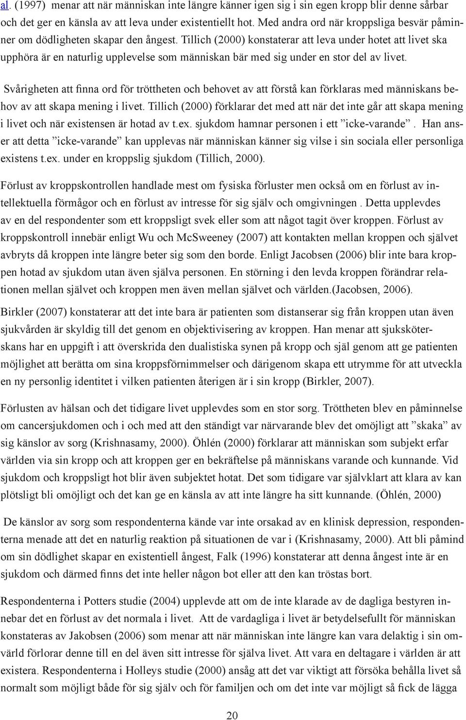 Tillich (2000) konstaterar att leva under hotet att livet ska upphöra är en naturlig upplevelse som människan bär med sig under en stor del av livet.