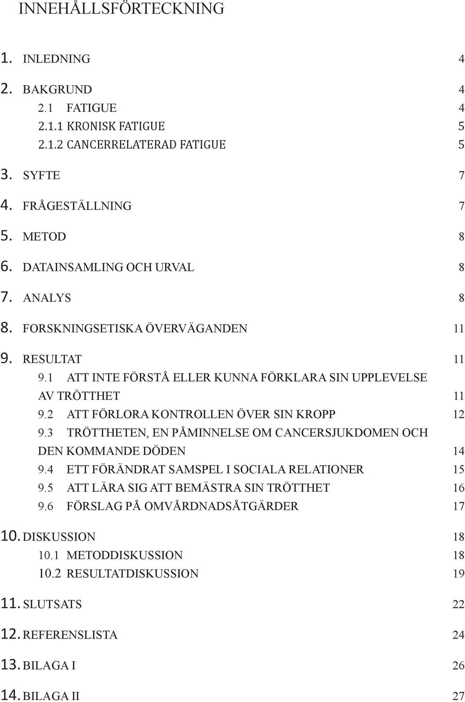 2 Att förlora kontrollen över sin kropp 12 9.3 Tröttheten, en påminnelse om cancersjukdomen och den kommande döden 14 9.4 Ett förändrat samspel i sociala relationer 15 9.