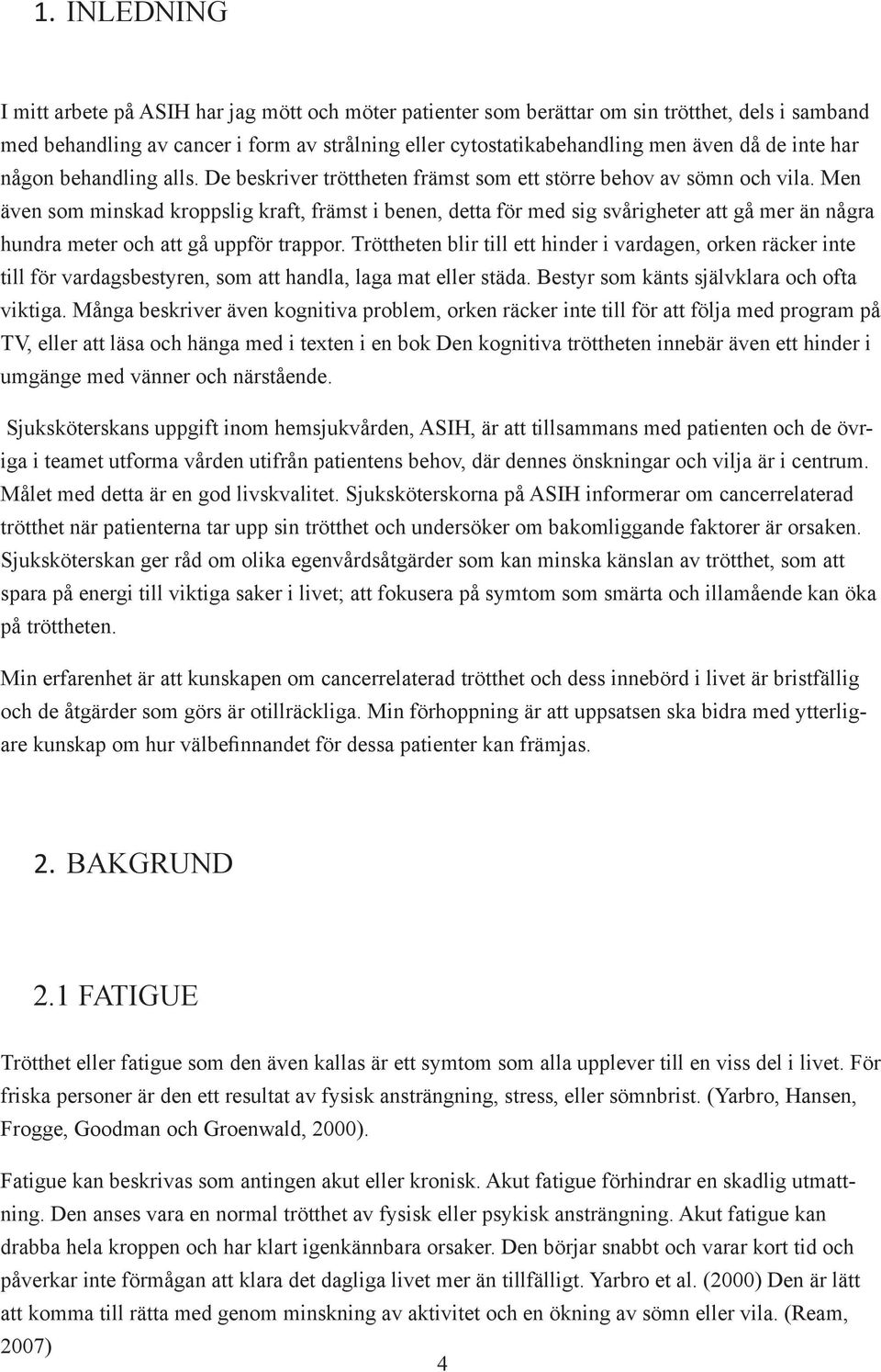 Men även som minskad kroppslig kraft, främst i benen, detta för med sig svårigheter att gå mer än några hundra meter och att gå uppför trappor.