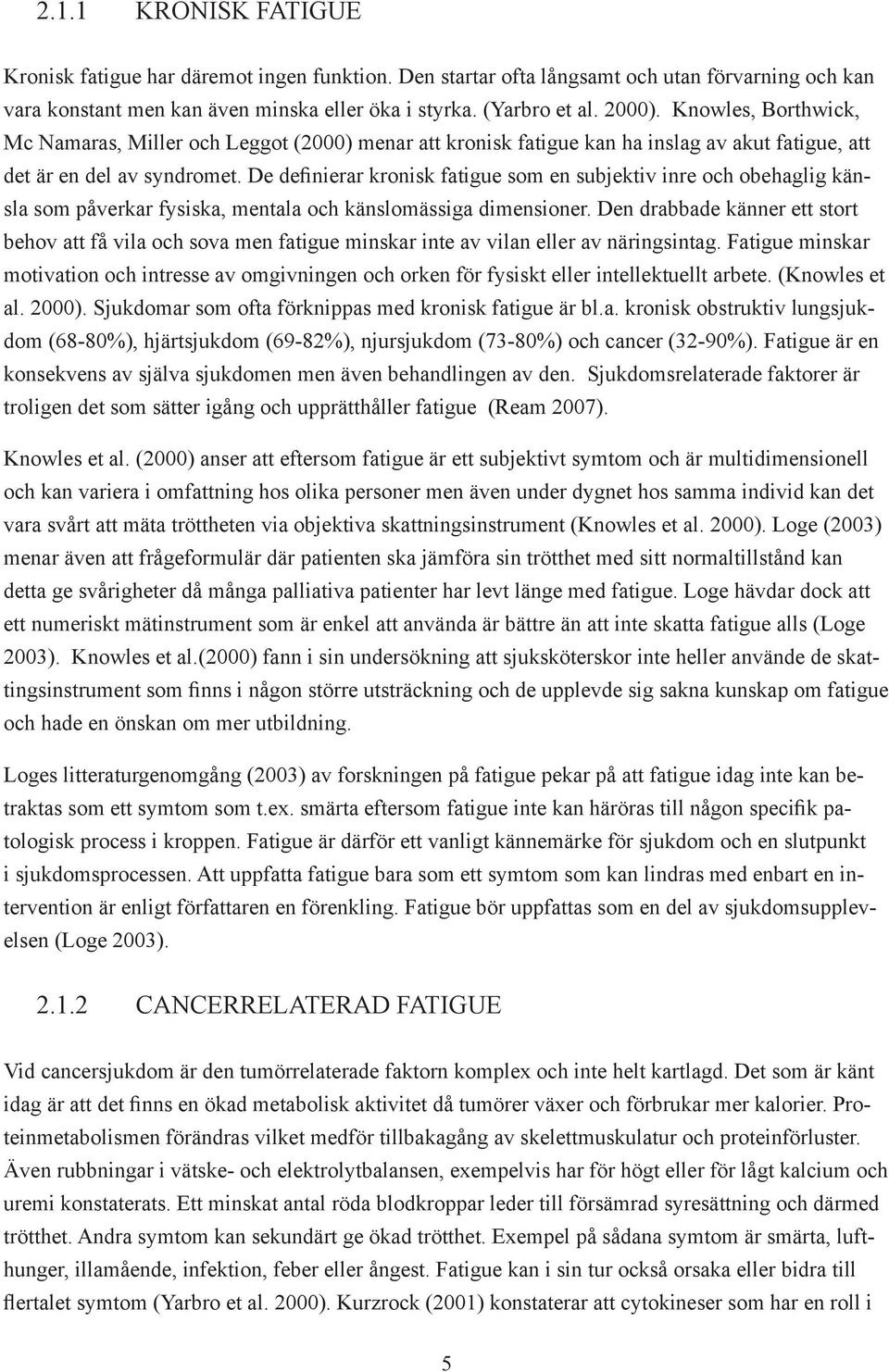 De definierar kronisk fatigue som en subjektiv inre och obehaglig känsla som påverkar fysiska, mentala och känslomässiga dimensioner.