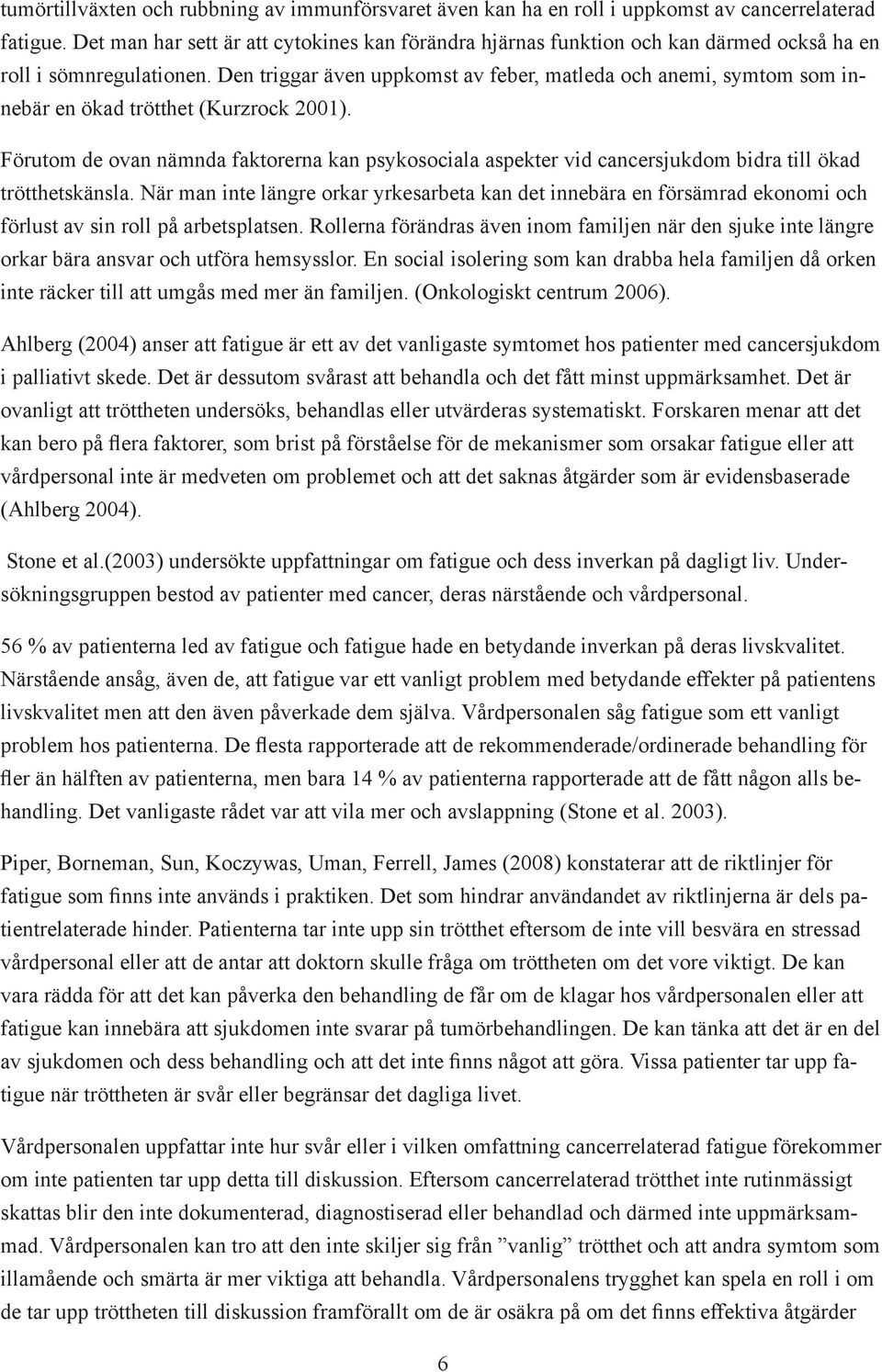 Den triggar även uppkomst av feber, matleda och anemi, symtom som innebär en ökad trötthet (Kurzrock 2001).