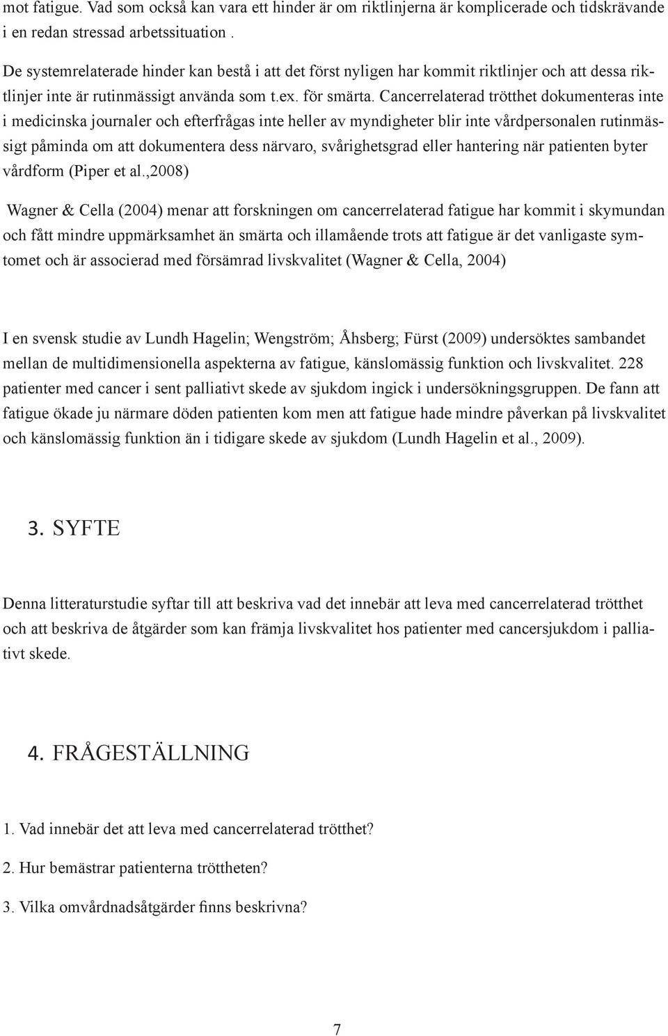 Cancerrelaterad trötthet dokumenteras inte i medicinska journaler och efterfrågas inte heller av myndigheter blir inte vårdpersonalen rutinmässigt påminda om att dokumentera dess närvaro,