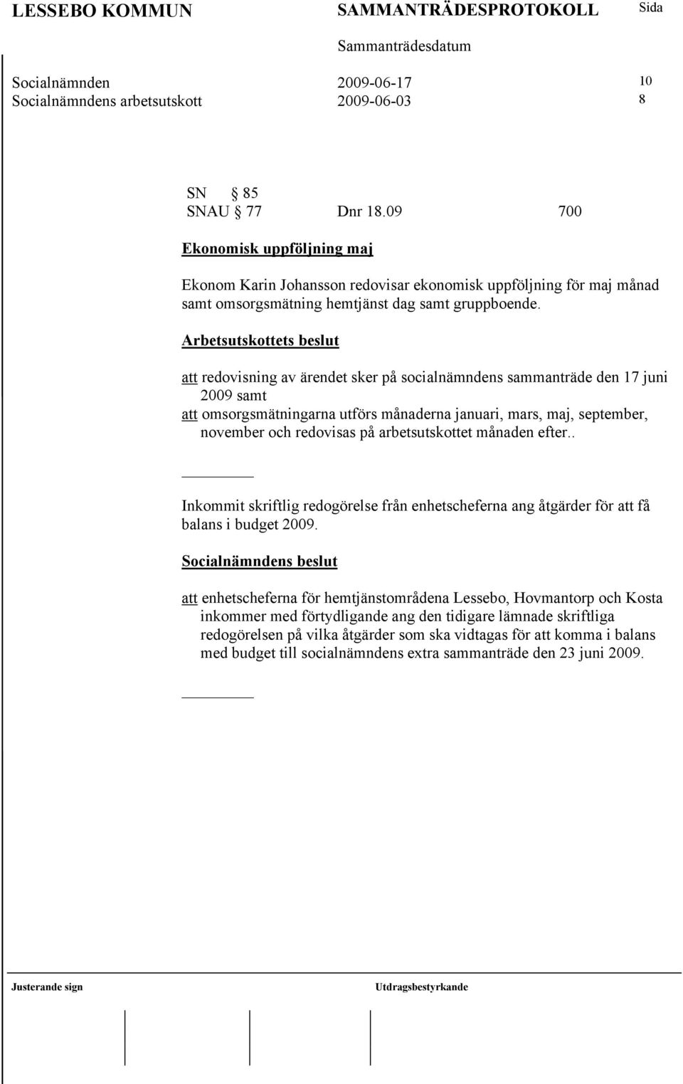 Arbetsutskottets beslut att redovisning av ärendet sker på socialnämndens sammanträde den 17 juni 2009 samt att omsorgsmätningarna utförs månaderna januari, mars, maj, september, november och