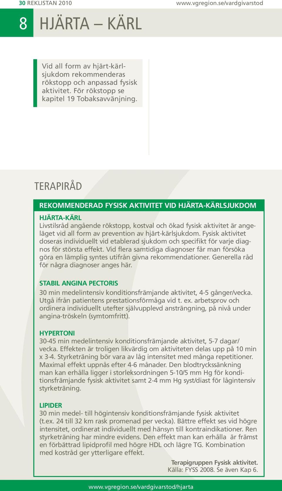hjärt-kärlsjukdom. Fysisk aktivitet doseras individuellt vid etablerad sjukdom och specifikt för varje diagnos för största effekt.