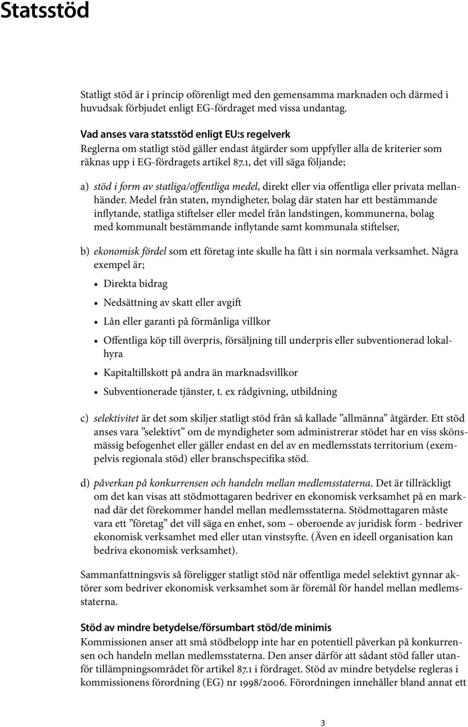 1, det vill säga följande; a) stöd i form av statliga/offentliga medel, direkt eller via offentliga eller privata mellanhänder.