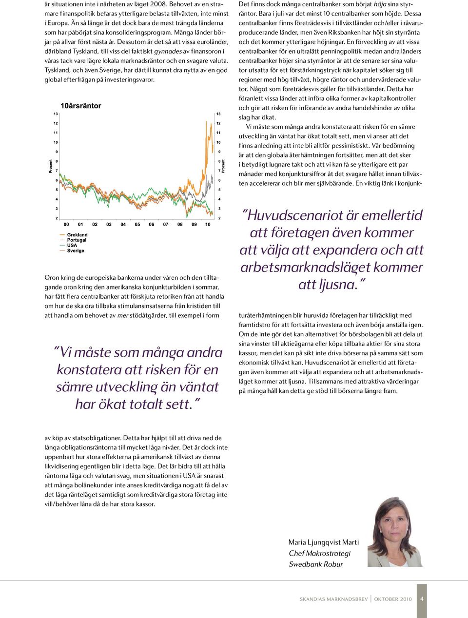 Dessutom är det så att vissa euroländer, däribland Tyskland, till viss del faktiskt gynnades av finansoron i våras tack vare lägre lokala marknadsräntor och en svagare valuta.