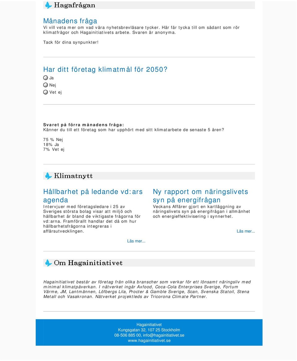 75 % Nej 18% Ja 7% Vet ej Hållbarhet på ledande vd:ars agenda Intervjuer med företagsledare i 25 av Sveriges största bolag visar att miljö och hållbarhet är bland de viktigaste frågorna för vd:arna.