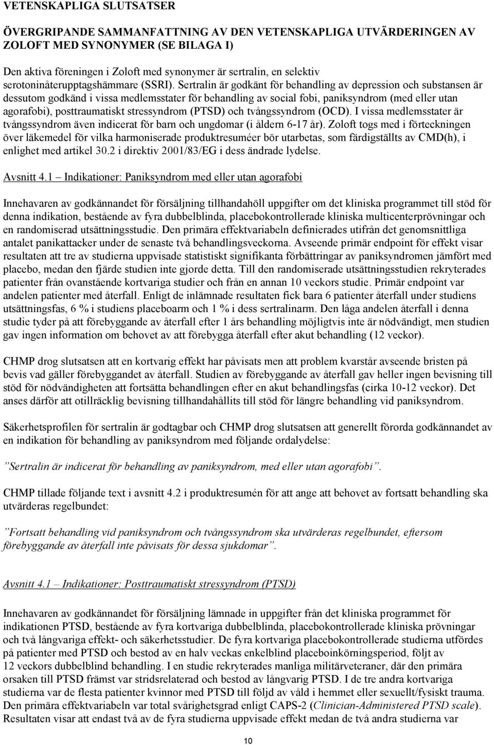 Sertralin är godkänt för behandling av depression och substansen är dessutom godkänd i vissa medlemsstater för behandling av social fobi, paniksyndrom (med eller utan agorafobi), posttraumatiskt