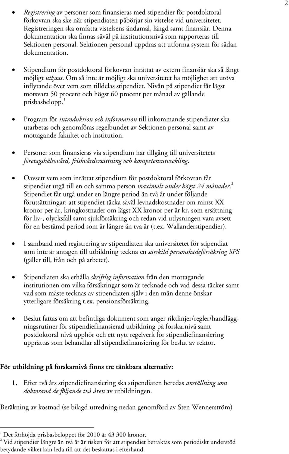 Sektionen personal uppdras att utforma system för sådan dokumentation. 2 Stipendium för postdoktoral förkovran inrättat av extern finansiär ska så långt möjligt utlysas.