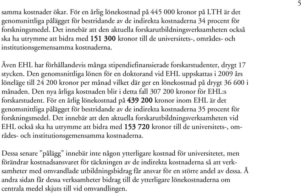 5 Även EHL har förhållandevis många stipendiefinansierade forskarstudenter, drygt 17 stycken.