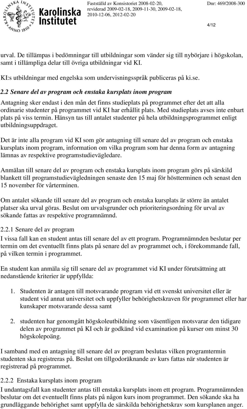 2 Senare del av program och enstaka kursplats inom program Antagning sker endast i den mån det finns studieplats på programmet efter det att alla ordinarie studenter på programmet vid KI har erhållit