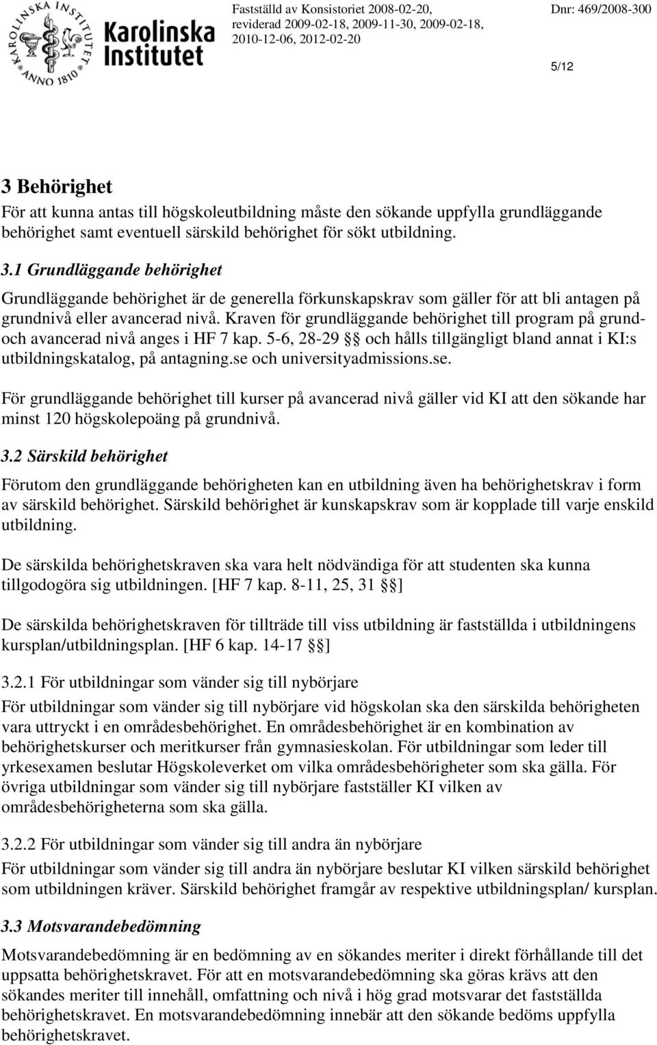 se och universityadmissions.se. För grundläggande behörighet till kurser på avancerad nivå gäller vid KI att den sökande har minst 120 högskolepoäng på grundnivå. 3.