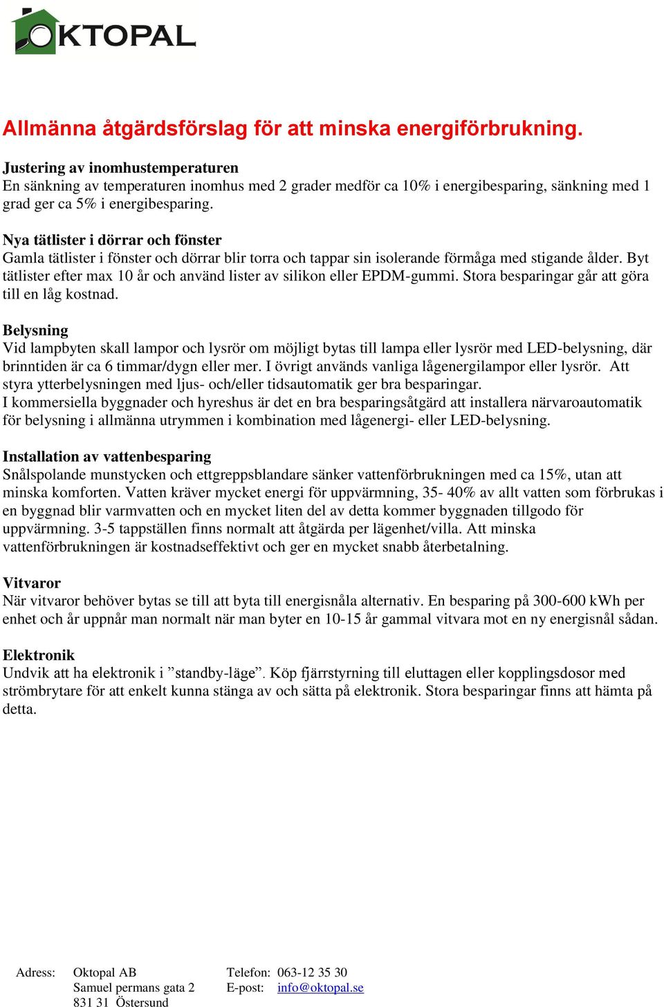 Nya tätlister i dörrar och fönster Gamla tätlister i fönster och dörrar blir torra och tappar sin isolerande förmåga med stigande ålder.