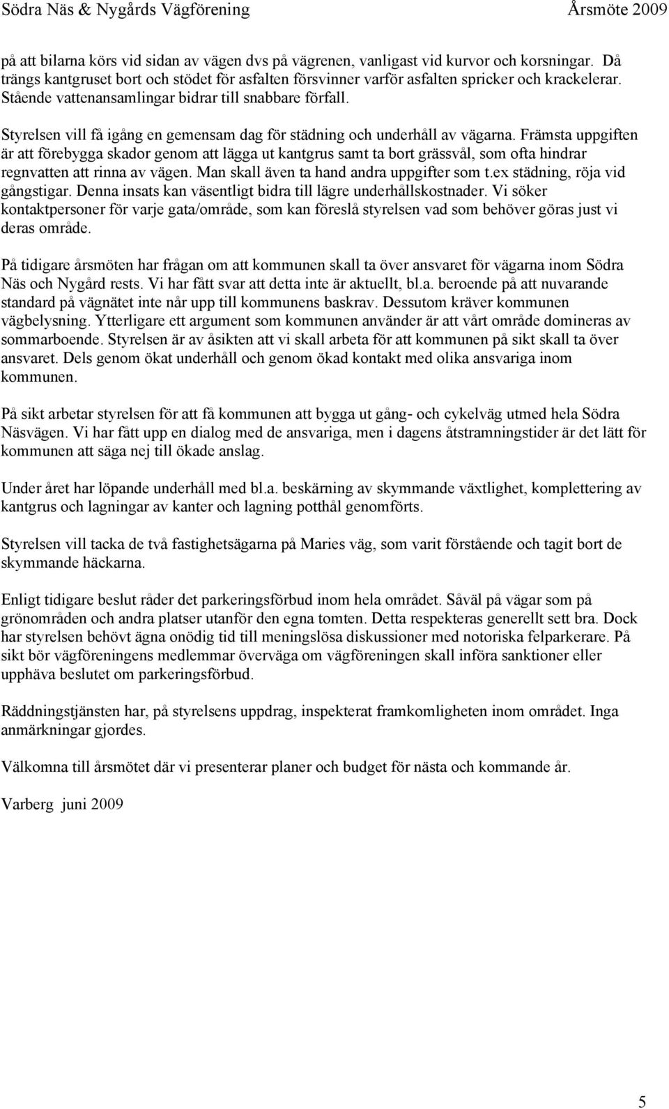 Främsta uppgiften är att förebygga skador genom att lägga ut kantgrus samt ta bort grässvål, som ofta hindrar regnvatten att rinna av vägen. Man skall även ta hand andra uppgifter som t.