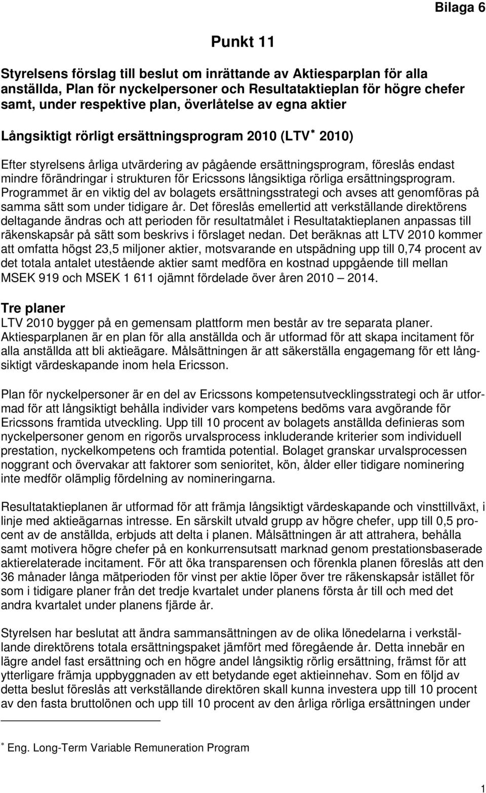 för Ericssons långsiktiga rörliga ersättningsprogram. Programmet är en viktig del av bolagets ersättningsstrategi och avses att genomföras på samma sätt som under tidigare år.