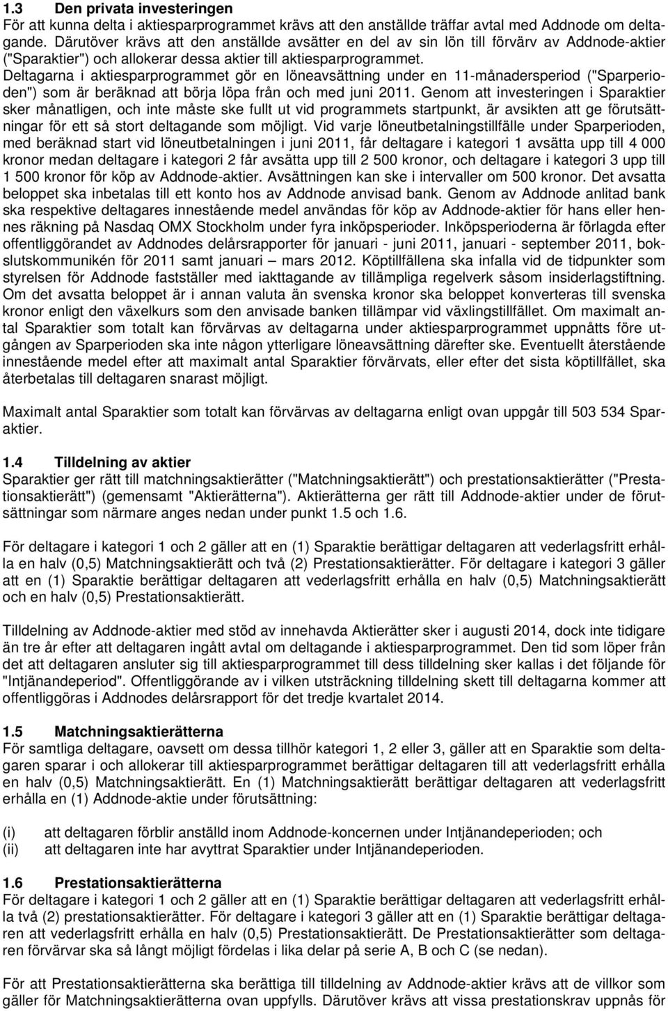 Deltagarna i aktiesparprogrammet gör en löneavsättning under en 11-månadersperiod ("Sparperioden") som är beräknad att börja löpa från och med juni 2011.