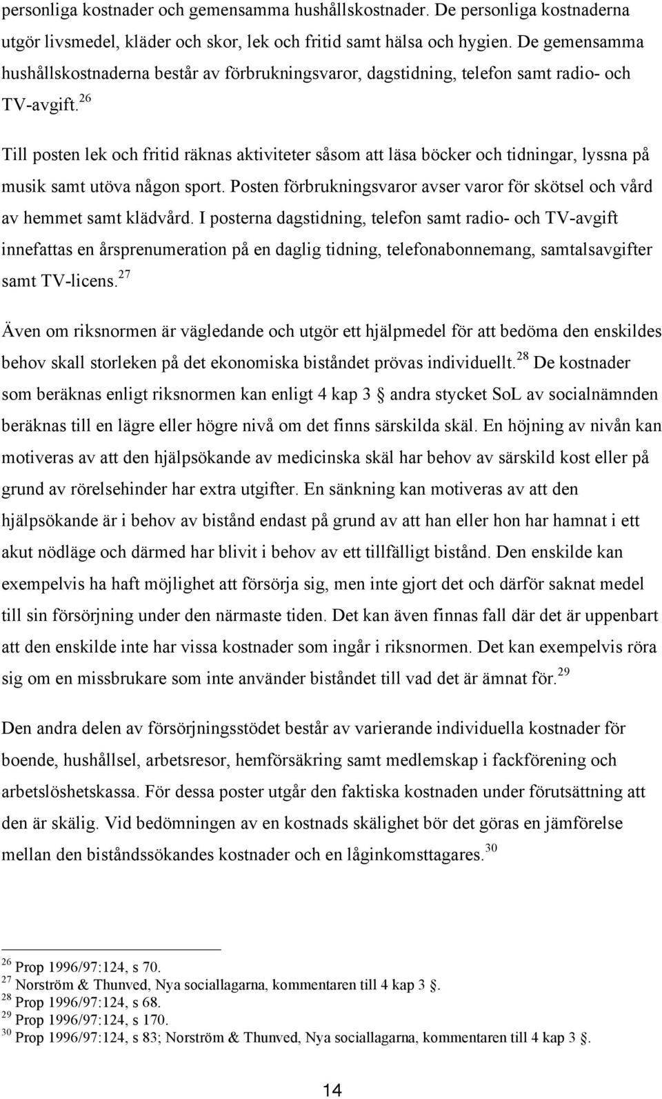 26 Till posten lek och fritid räknas aktiviteter såsom att läsa böcker och tidningar, lyssna på musik samt utöva någon sport.