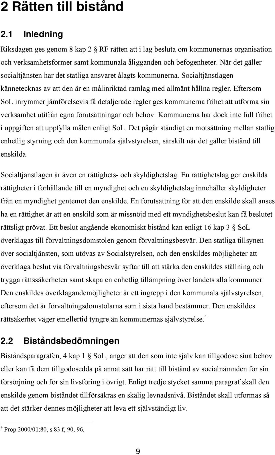 Eftersom SoL inrymmer jämförelsevis få detaljerade regler ges kommunerna frihet att utforma sin verksamhet utifrån egna förutsättningar och behov.