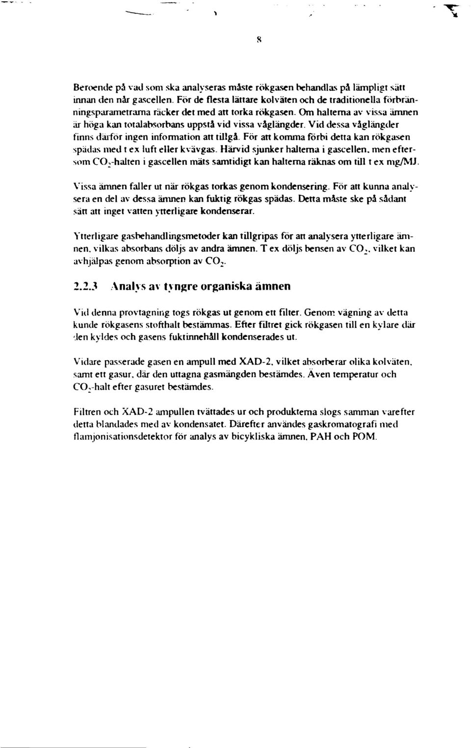 Vid dessa våglängder finns därför ingen infrmatin att tillgå. För att kmma förbi detta kan rökgasen spädas med t ex luft eller kvävgas.