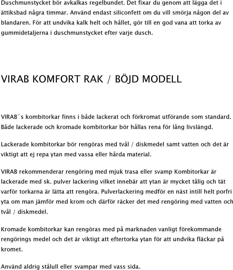 VIRAB KOMFORT RAK / BÖJD MODELL VIRAB s kombitorkar finns i både lackerat och förkromat utförande som standard. Både lackerade och kromade kombitorkar bör hållas rena för lång livslängd.