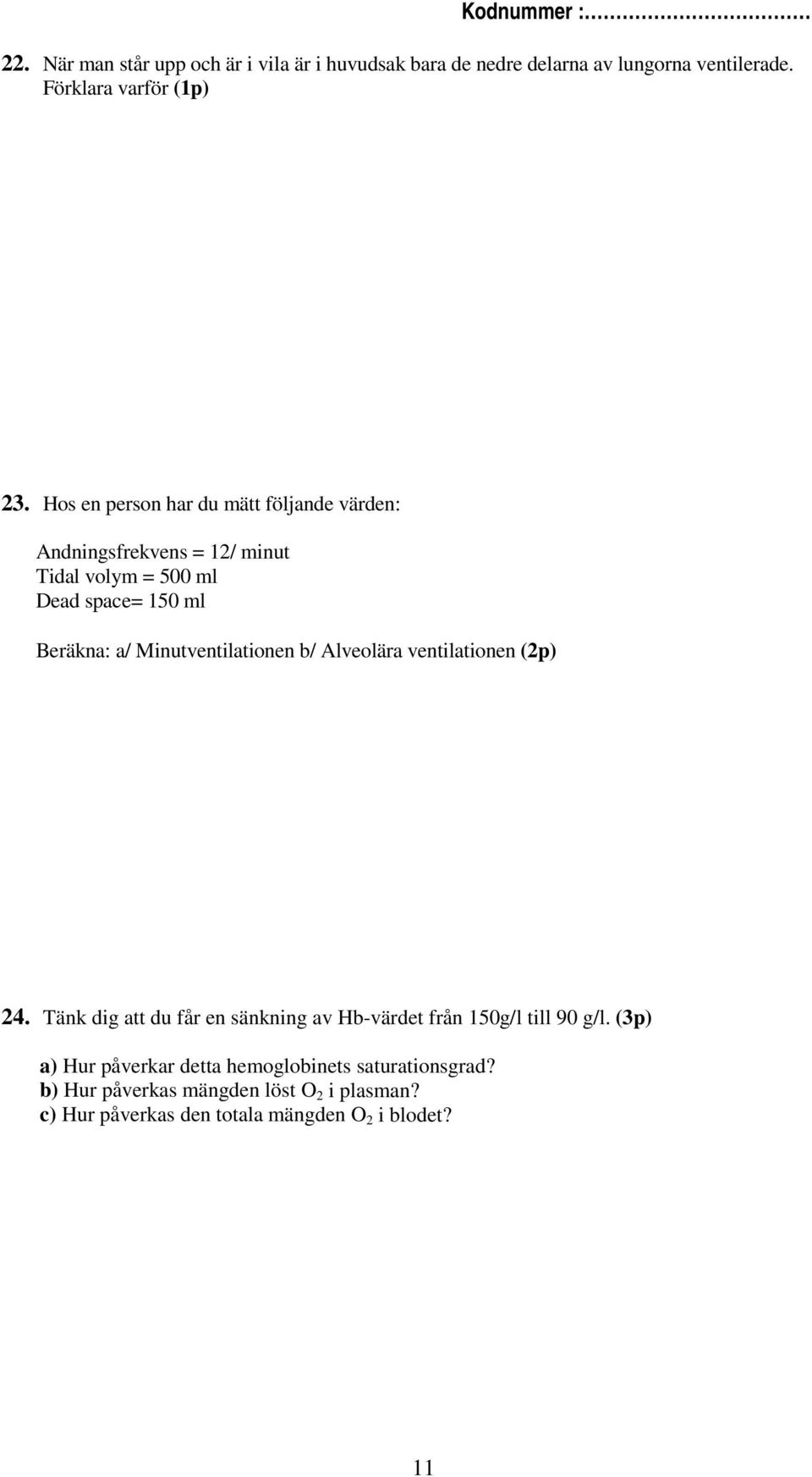 Minutventilationen b/ Alveolära ventilationen (2p) 24. Tänk dig att du får en sänkning av Hb-värdet från 150g/l till 90 g/l.