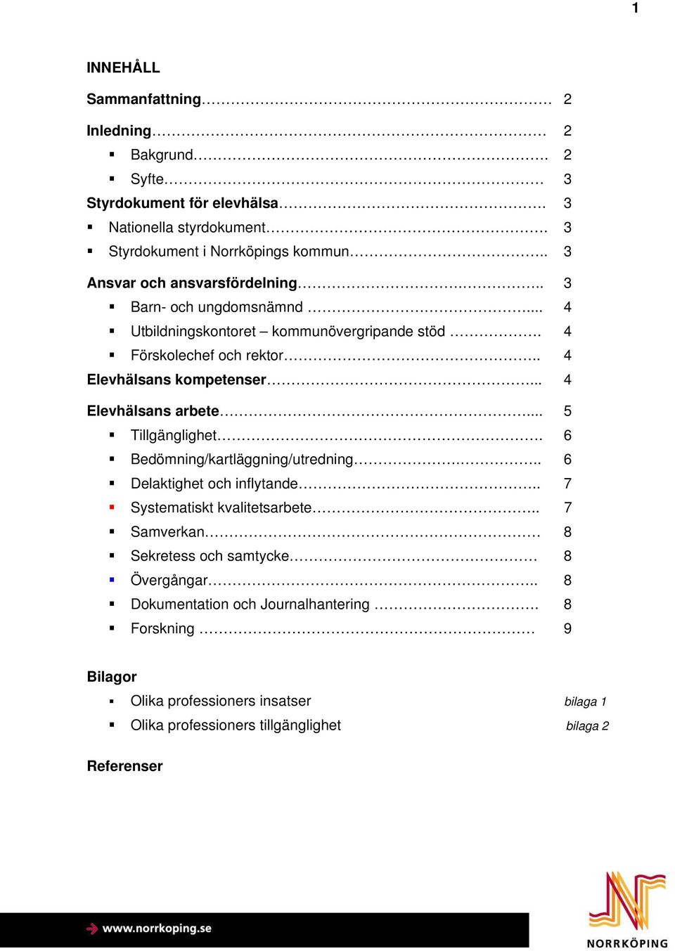 .. 4 Elevhälsans arbete... 5 Tillgänglighet. 6 Bedömning/kartläggning/utredning... 6 Delaktighet och inflytande.. 7 Systematiskt kvalitetsarbete.