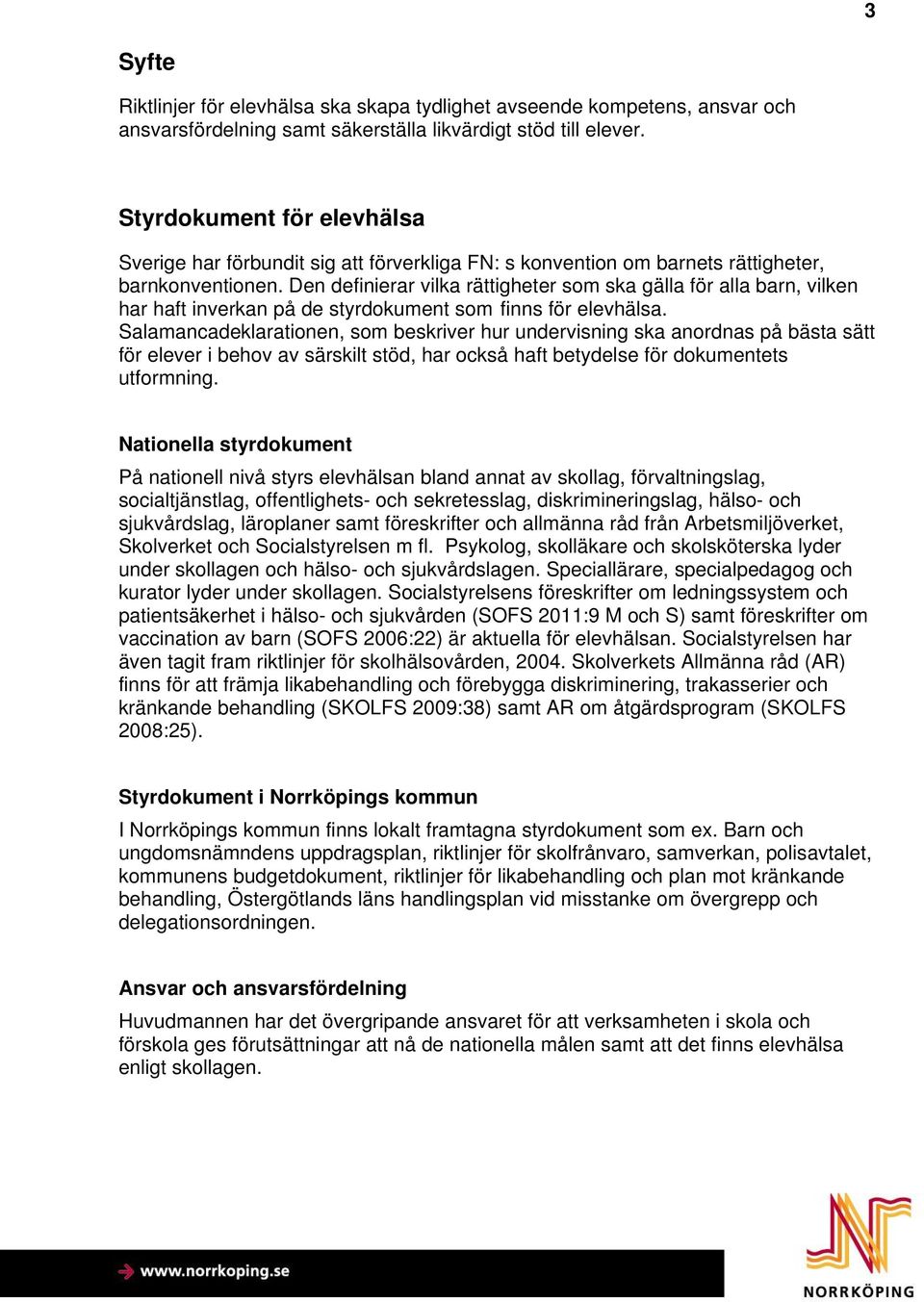 Den definierar vilka rättigheter som ska gälla för alla barn, vilken har haft inverkan på de styrdokument som finns för elevhälsa.