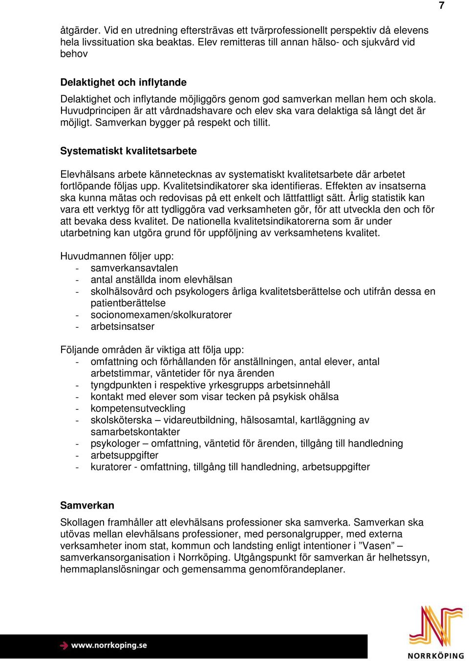 Huvudprincipen är att vårdnadshavare och elev ska vara delaktiga så långt det är möjligt. Samverkan bygger på respekt och tillit.