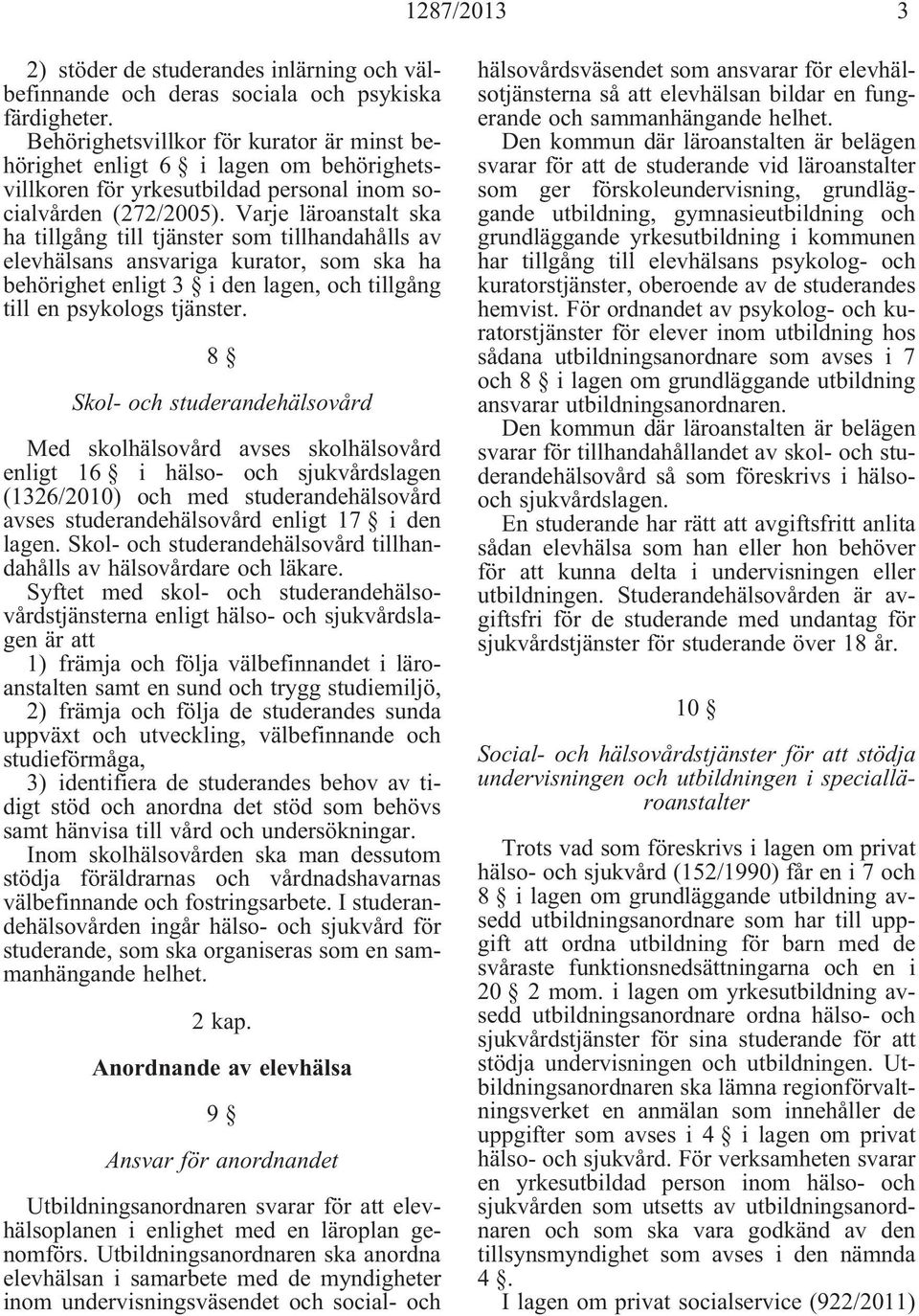 Varje läroanstalt ska ha tillgång till tjänster som tillhandahålls av elevhälsans ansvariga kurator, som ska ha behörighet enligt 3 i den lagen, och tillgång till en psykologs tjänster.