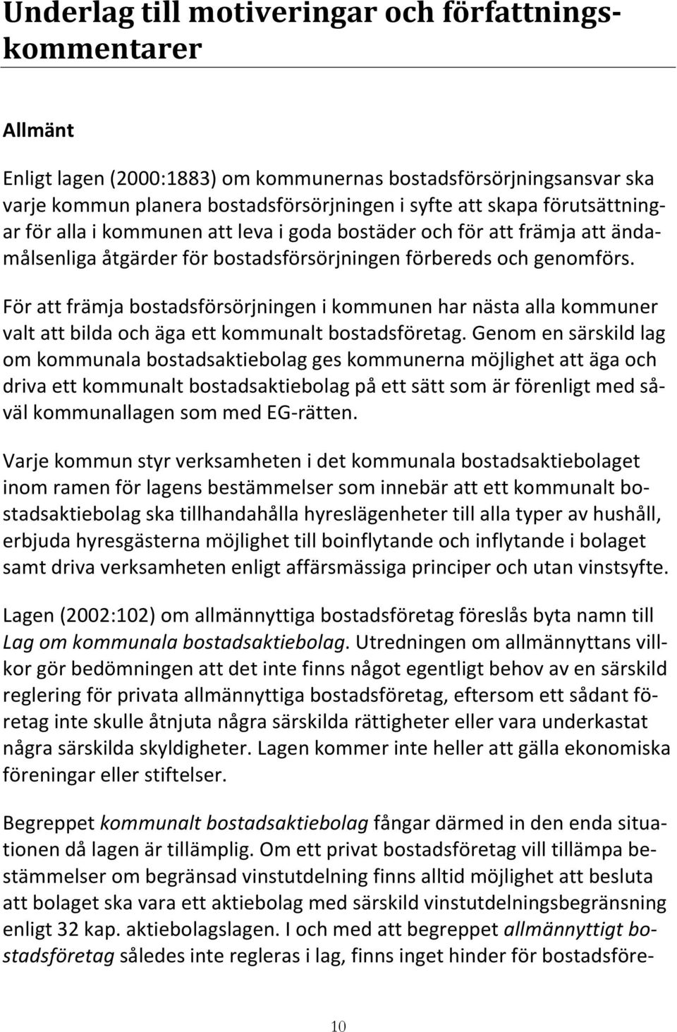 För att främja bostadsförsörjningen i kommunen har nästa alla kommuner valt att bilda och äga ett kommunalt bostadsföretag.