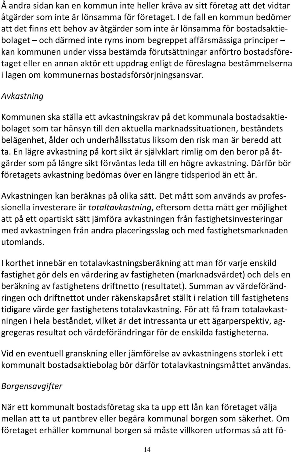 bestämda förutsättningar anförtro bostadsföretaget eller en annan aktör ett uppdrag enligt de föreslagna bestämmelserna i lagen om kommunernas bostadsförsörjningsansvar.