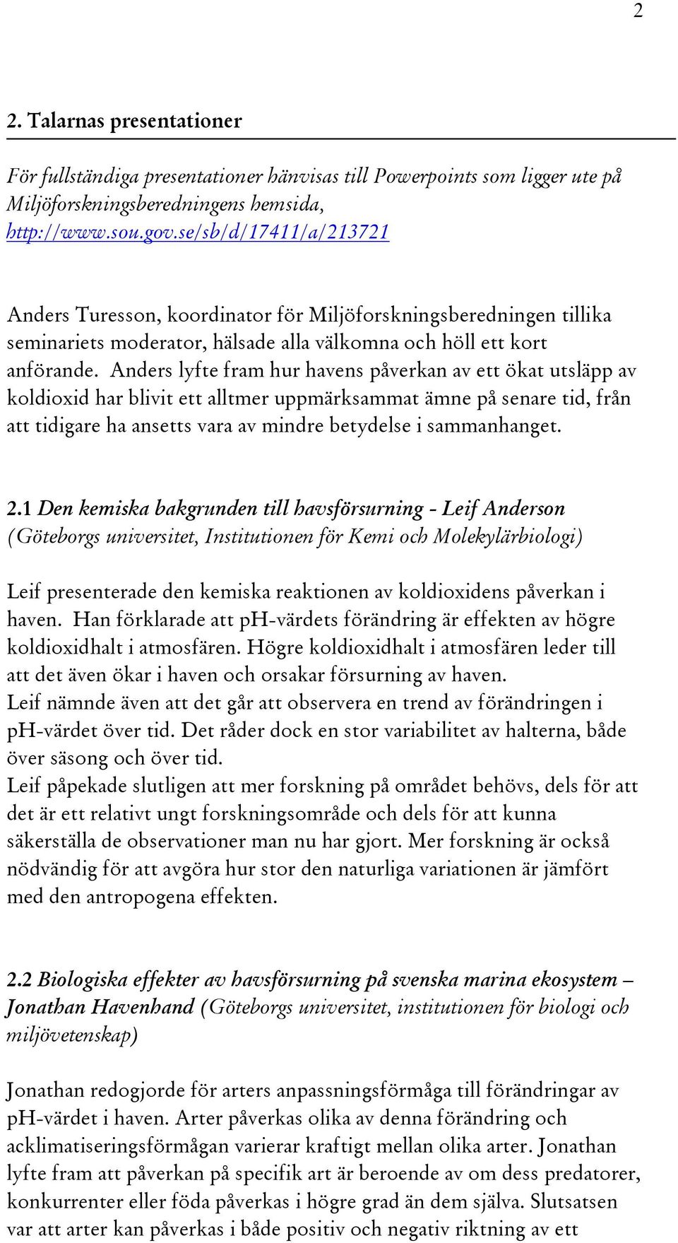 Anders lyfte fram hur havens påverkan av ett ökat utsläpp av koldioxid har blivit ett alltmer uppmärksammat ämne på senare tid, från att tidigare ha ansetts vara av mindre betydelse i sammanhanget. 2.