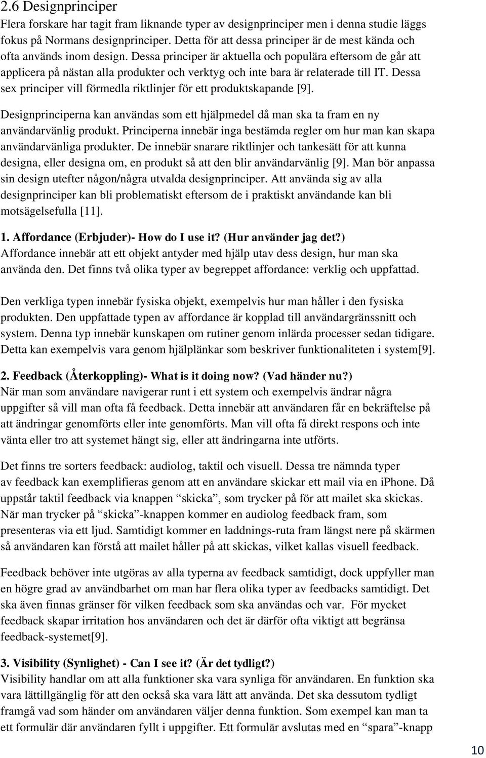 Dessa principer är aktuella och populära eftersom de går att applicera på nästan alla produkter och verktyg och inte bara är relaterade till IT.