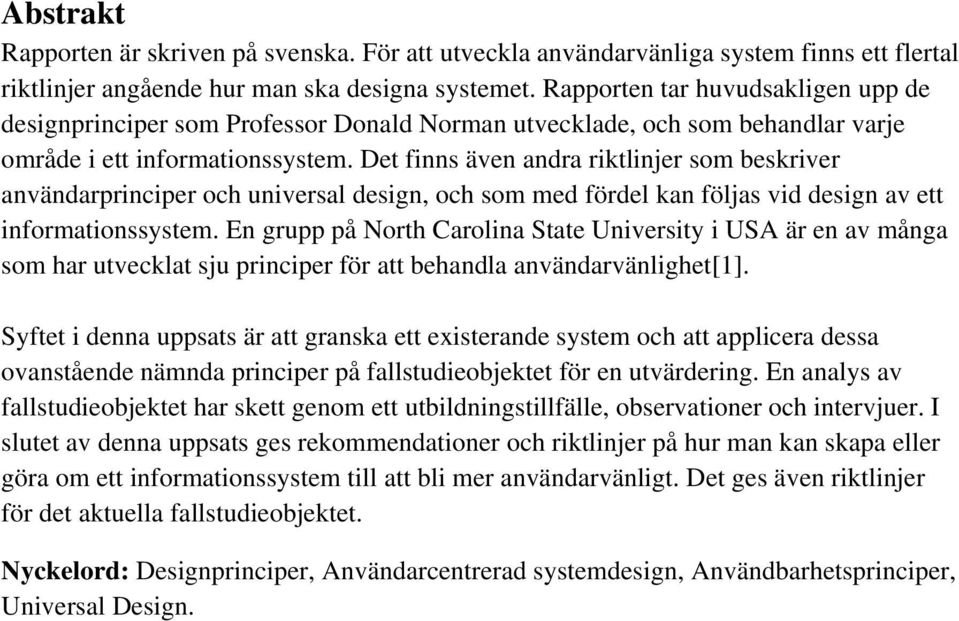 Det finns även andra riktlinjer som beskriver användarprinciper och universal design, och som med fördel kan följas vid design av ett informationssystem.