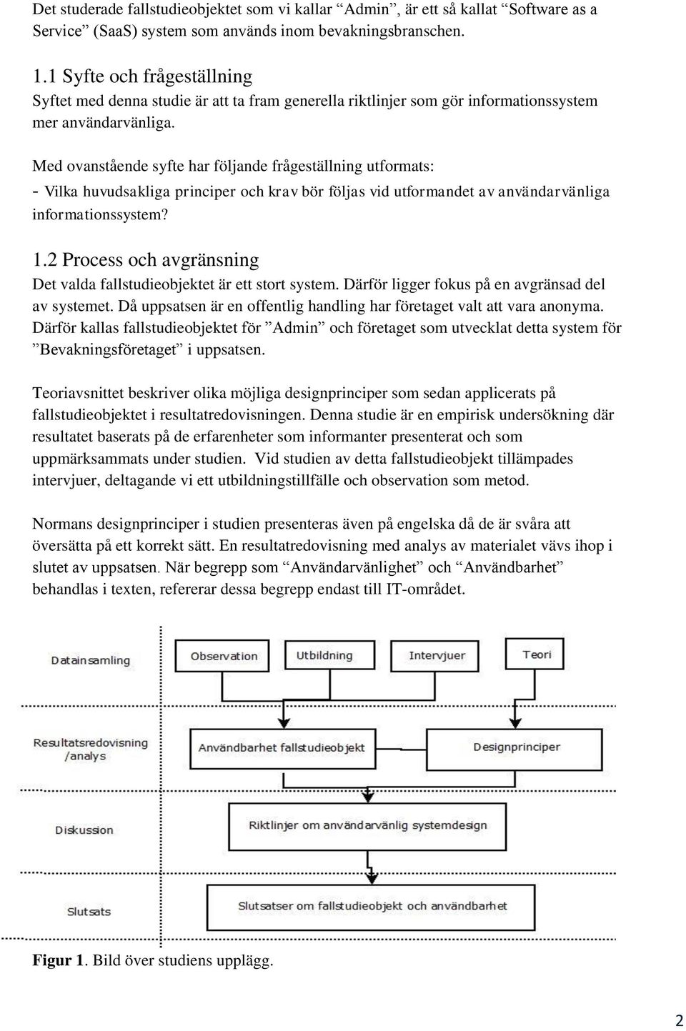 Med ovanstående syfte har följande frågeställning utformats: - Vilka huvudsakliga principer och krav bör följas vid utformandet av användarvänliga informationssystem? 1.