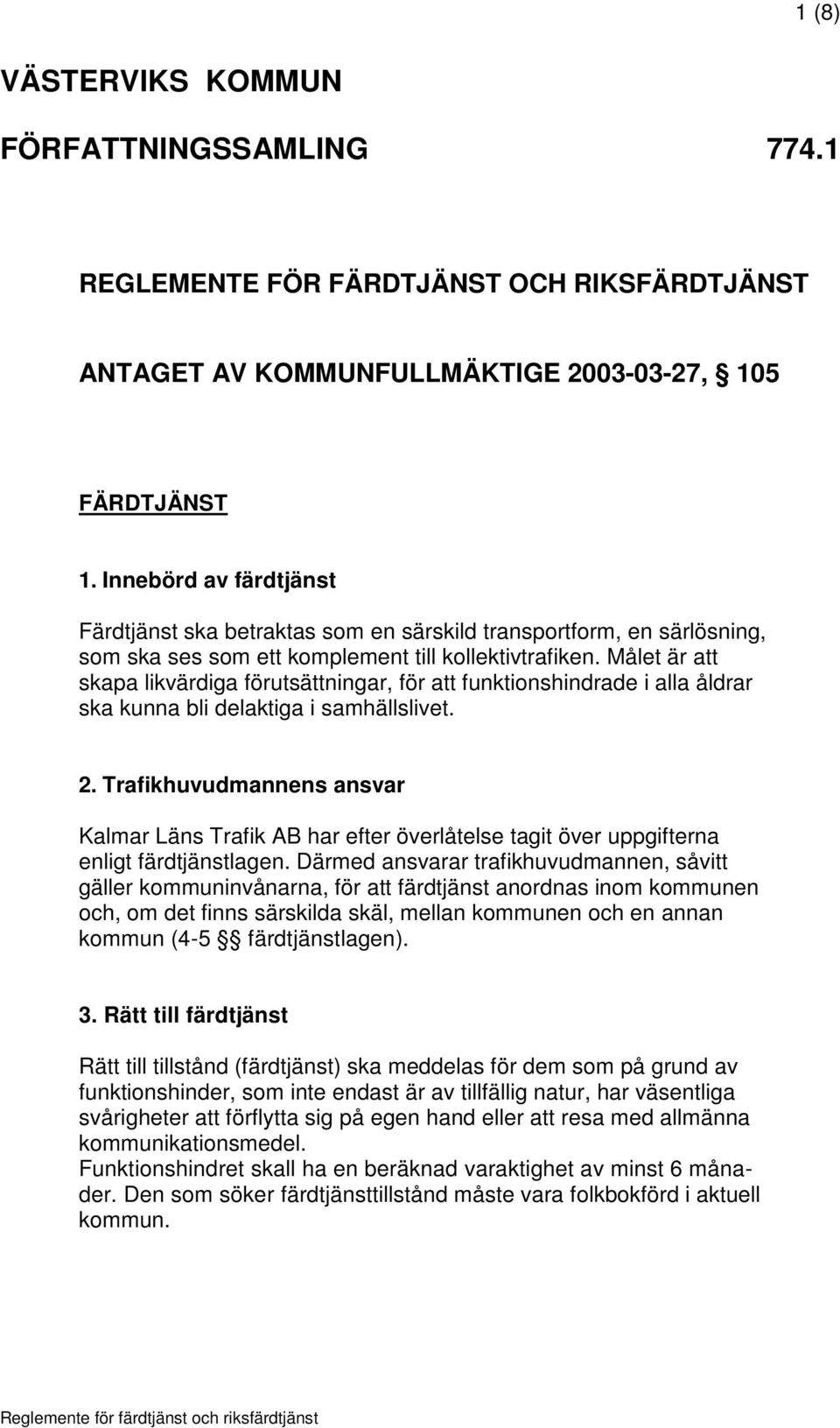 Målet är att skapa likvärdiga förutsättningar, för att funktionshindrade i alla åldrar ska kunna bli delaktiga i samhällslivet. 2.