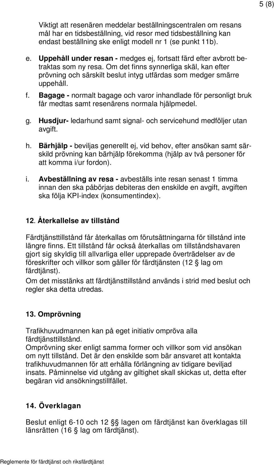 g. Husdjur- ledarhund samt signal- och servicehund medföljer utan avgift. h.