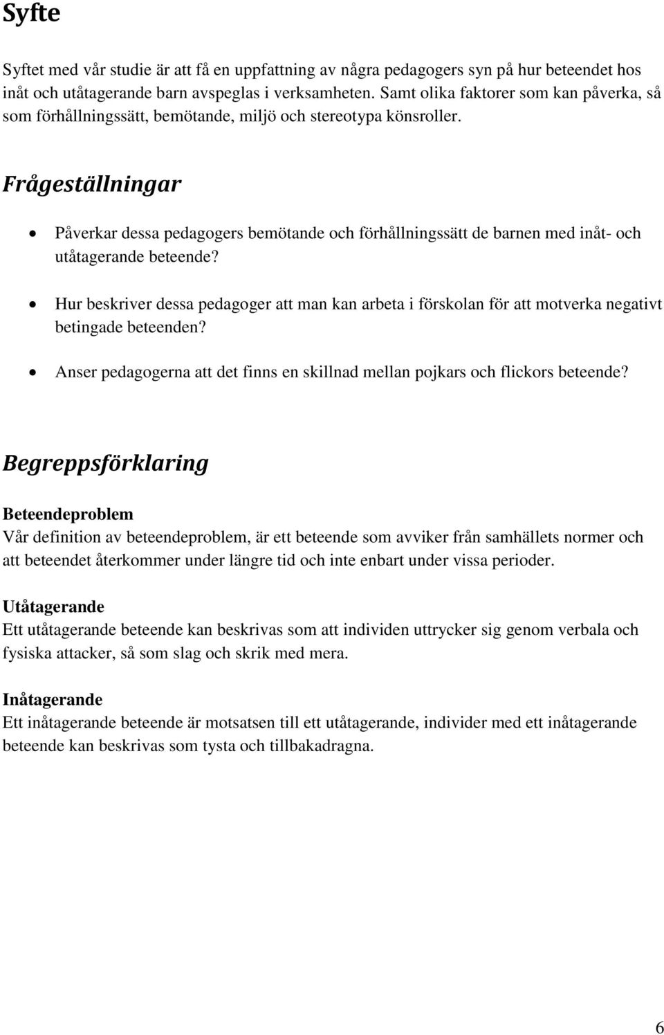 Frågeställningar Påverkar dessa pedagogers bemötande och förhållningssätt de barnen med inåt- och utåtagerande beteende?