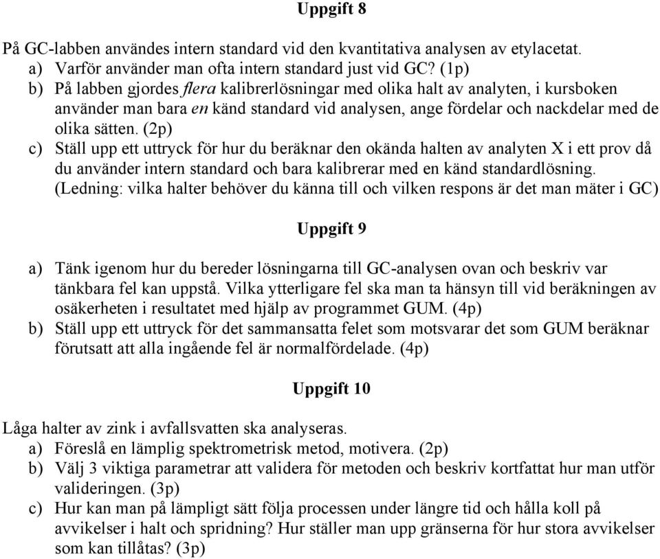 (2p) c) Ställ upp ett uttryck för hur du beräknar den okända halten av analyten X i ett prov då du använder intern standard och bara kalibrerar med en känd standardlösning.