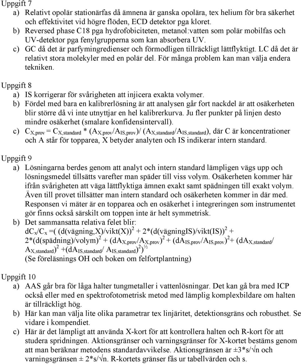 c) GC då det är parfymingredienser och förmodligen tillräckligt lättflyktigt. LC då det är relativt stora molekyler med en polär del. För många problem kan man välja endera tekniken.