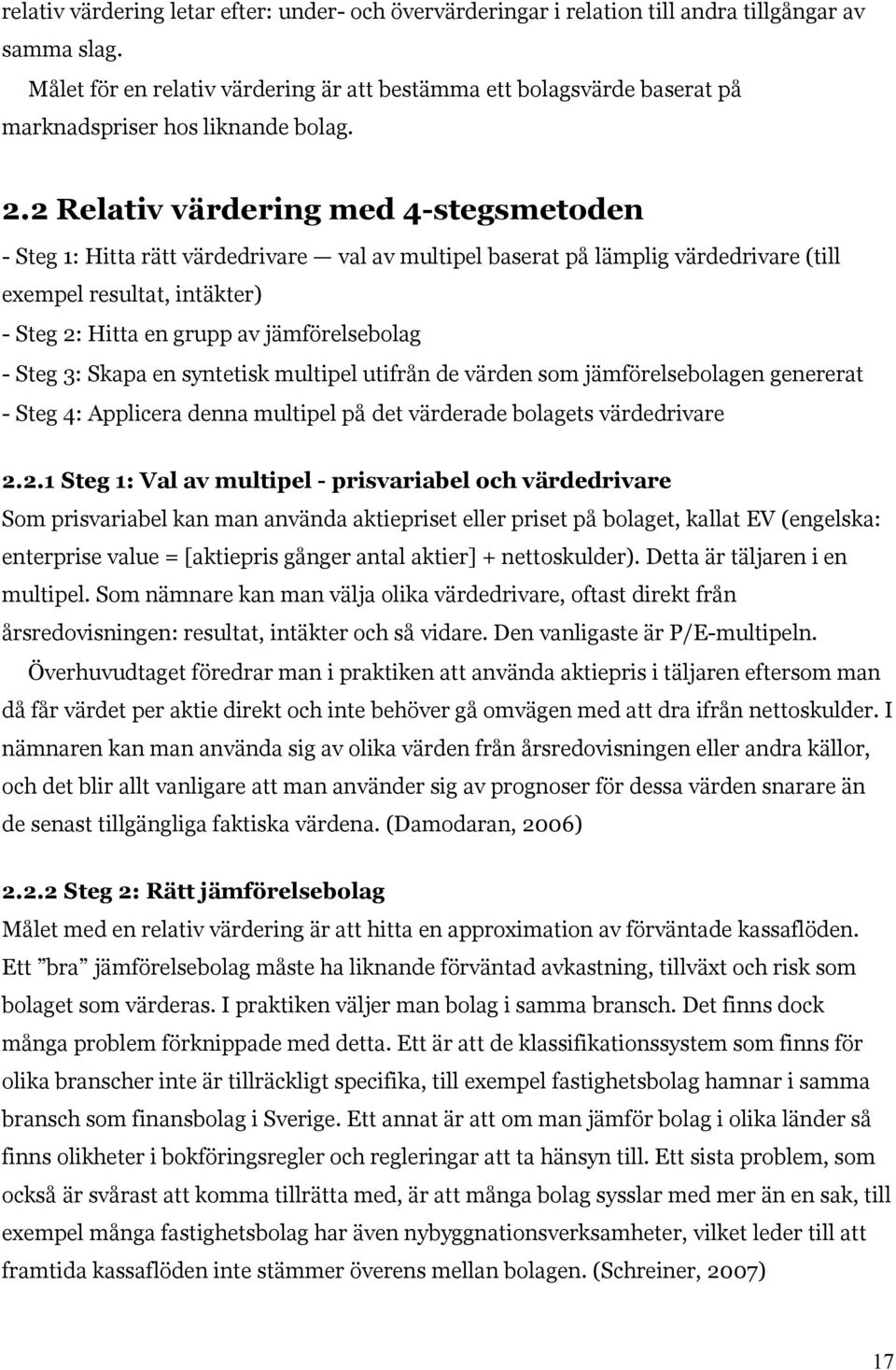 2 Relativ värdering med 4-stegsmetoden - Steg 1: Hitta rätt värdedrivare val av multipel baserat på lämplig värdedrivare (till exempel resultat, intäkter) - Steg 2: Hitta en grupp av jämförelsebolag
