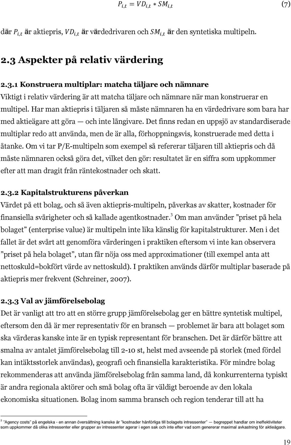 Har man aktiepris i täljaren så måste nämnaren ha en värdedrivare som bara har med aktieägare att göra och inte långivare.
